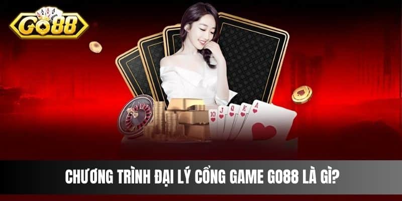 Chương trình đại lý cổng game Go88 là gì?